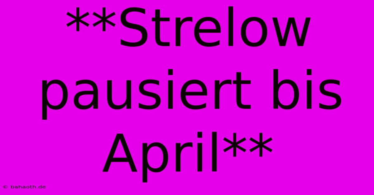 **Strelow Pausiert Bis April**