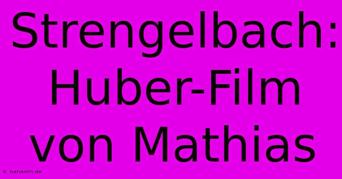 Strengelbach: Huber-Film Von Mathias