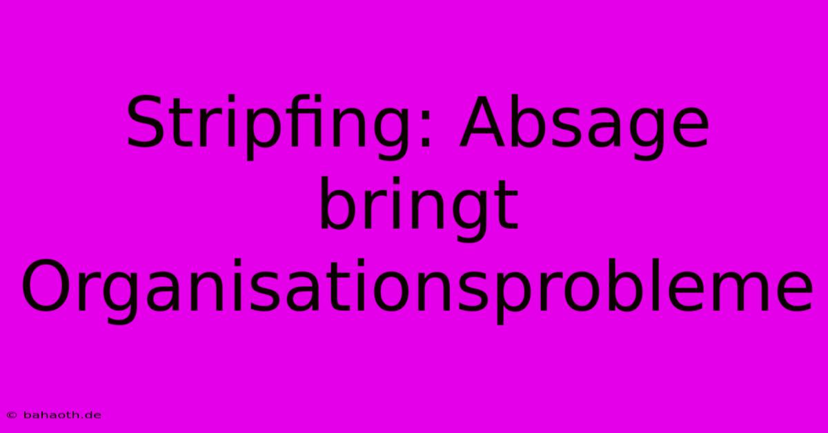 Stripfing: Absage Bringt Organisationsprobleme