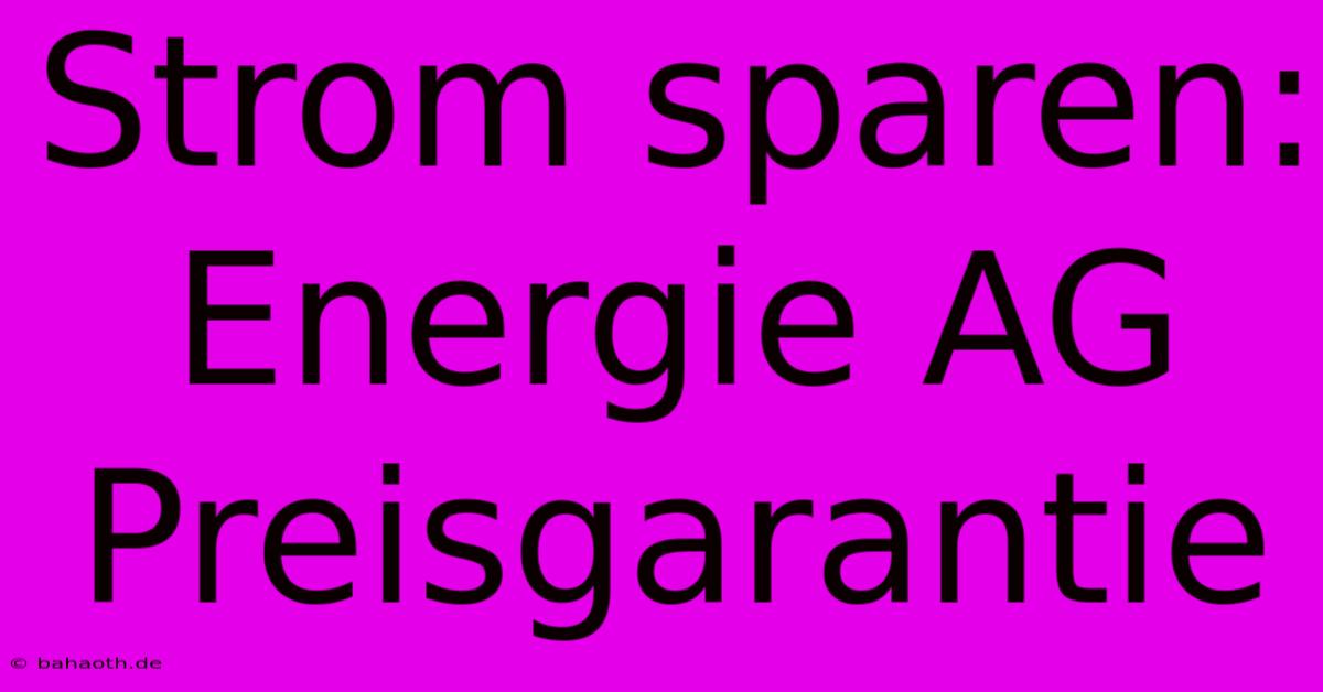 Strom Sparen: Energie AG Preisgarantie