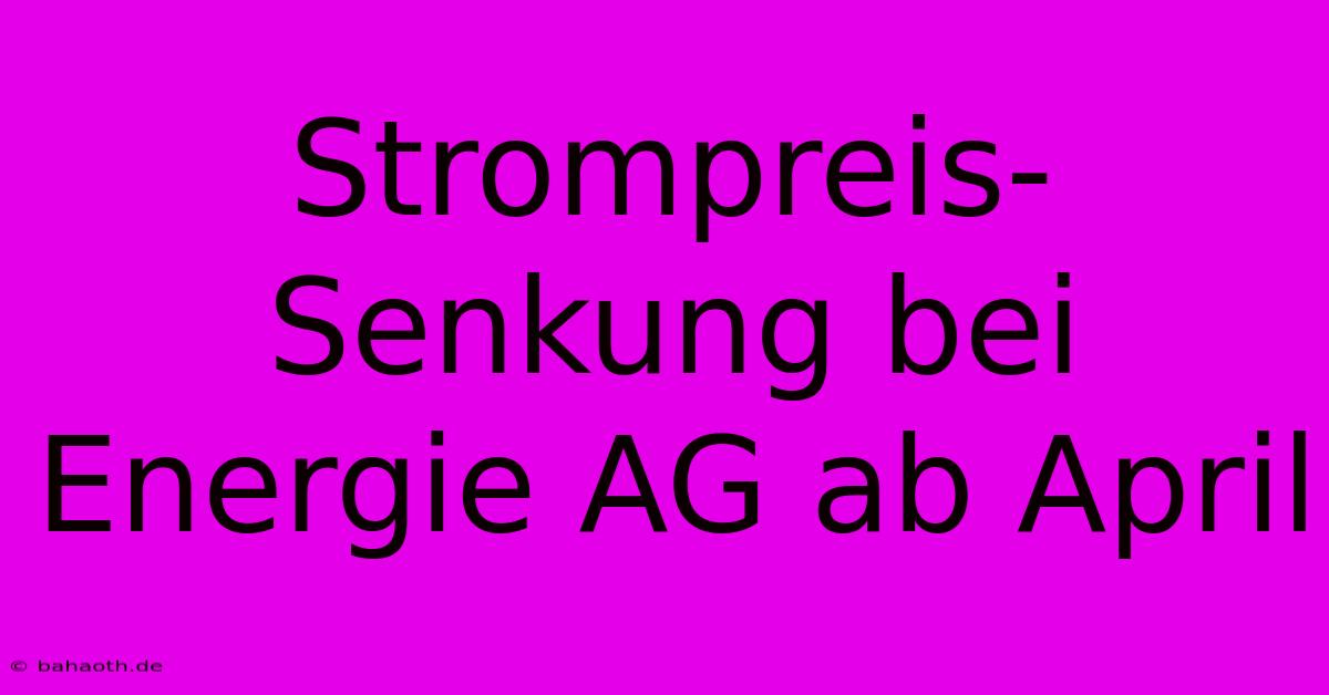 Strompreis-Senkung Bei Energie AG Ab April