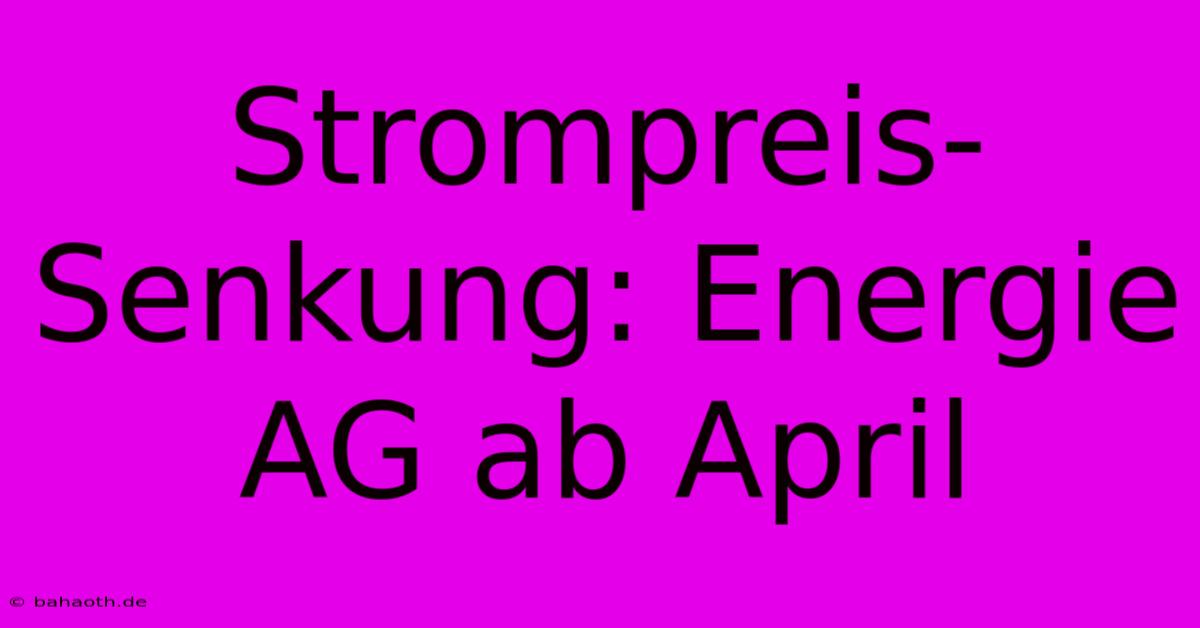 Strompreis-Senkung: Energie AG Ab April