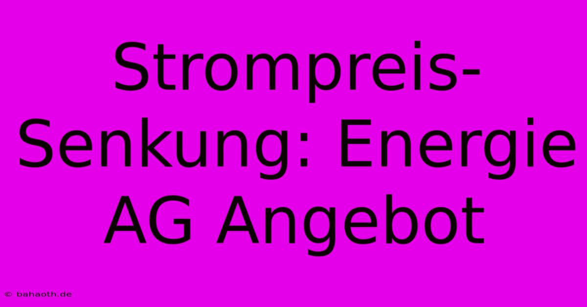 Strompreis-Senkung: Energie AG Angebot