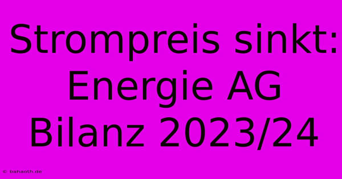 Strompreis Sinkt: Energie AG Bilanz 2023/24