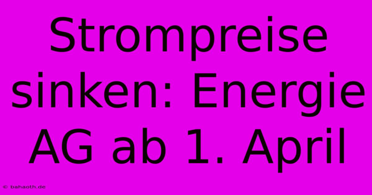 Strompreise Sinken: Energie AG Ab 1. April