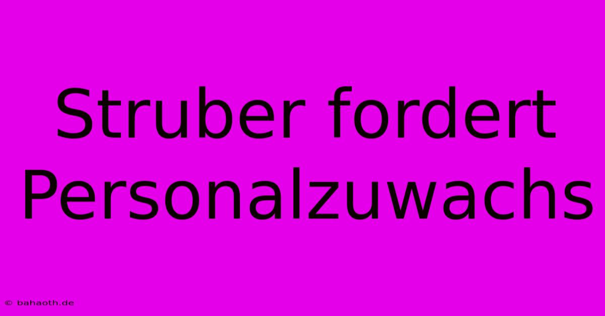 Struber Fordert Personalzuwachs