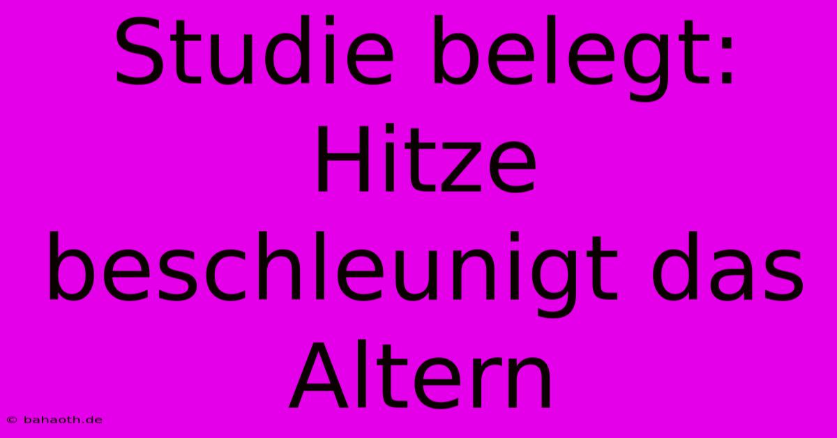 Studie Belegt: Hitze Beschleunigt Das Altern