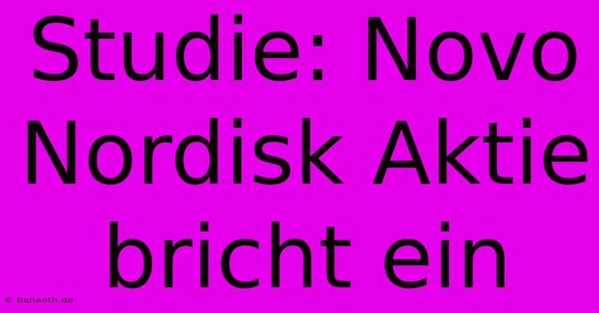 Studie: Novo Nordisk Aktie Bricht Ein