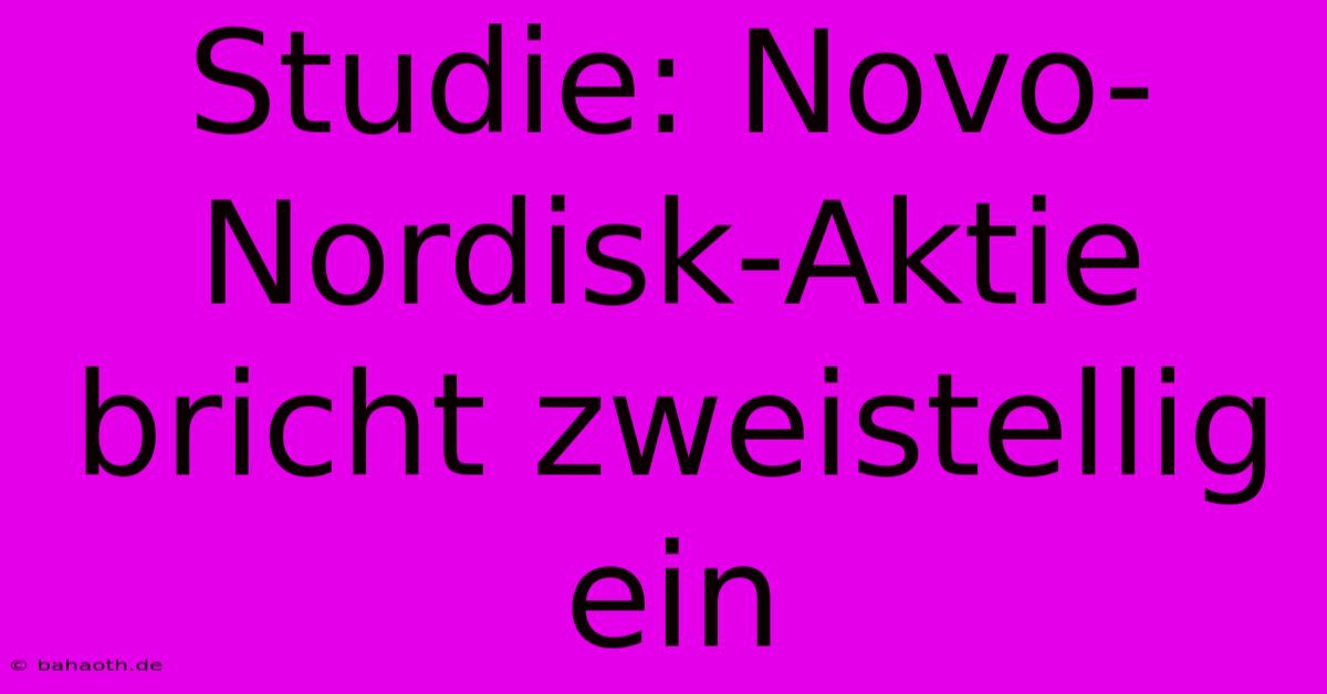 Studie: Novo-Nordisk-Aktie Bricht Zweistellig Ein