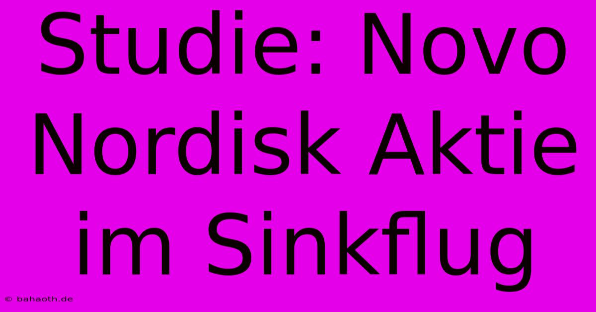 Studie: Novo Nordisk Aktie Im Sinkflug