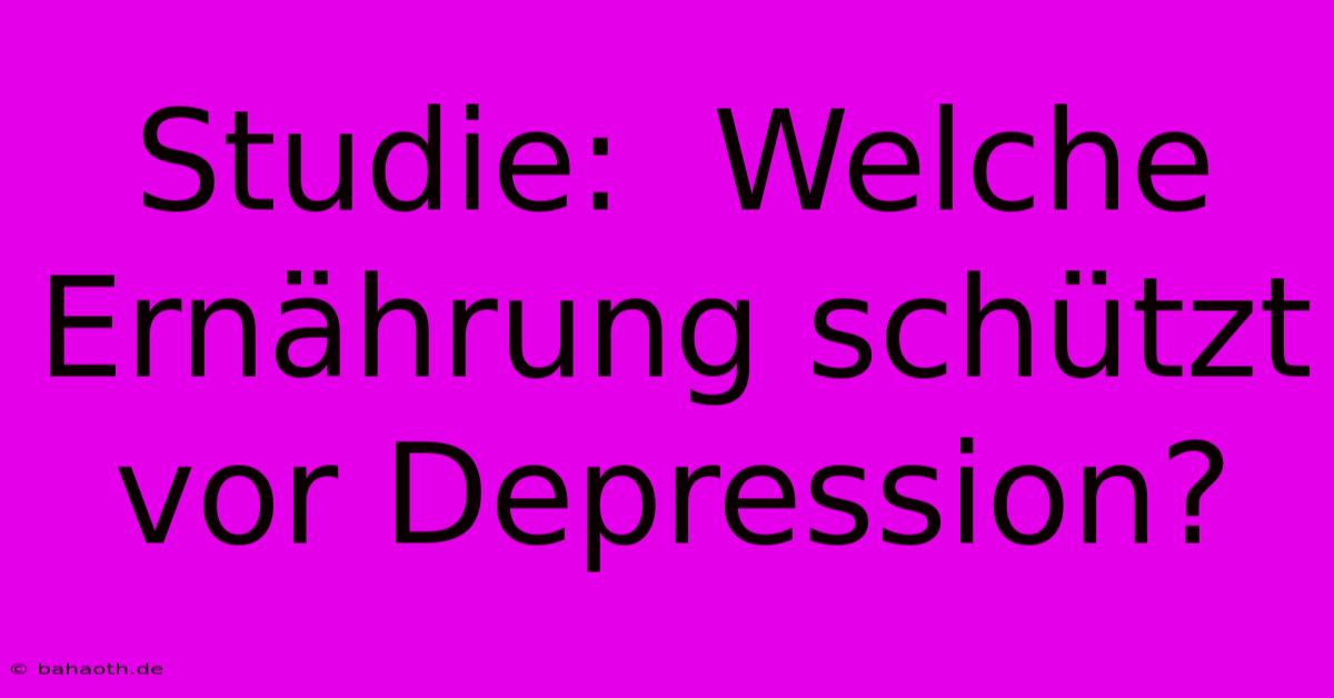 Studie:  Welche Ernährung Schützt Vor Depression?