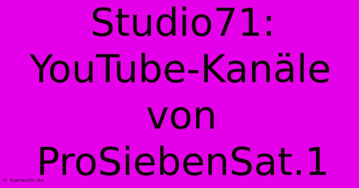 Studio71: YouTube-Kanäle Von ProSiebenSat.1