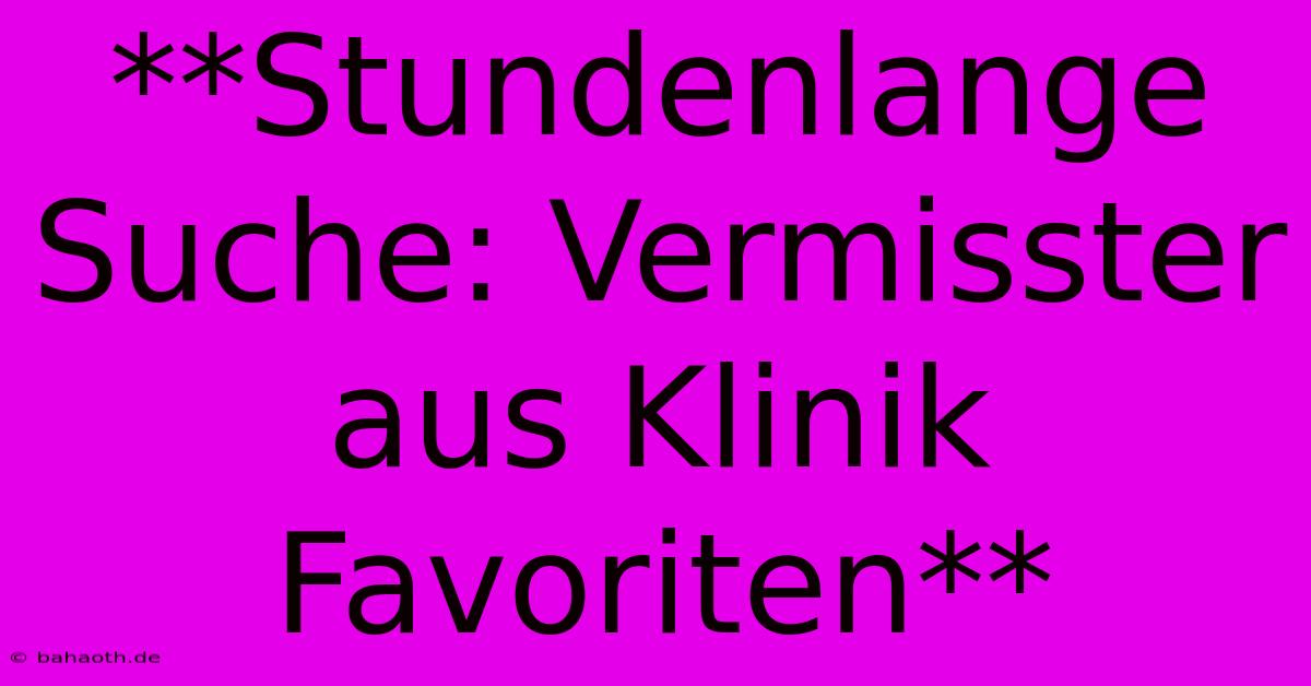 **Stundenlange Suche: Vermisster Aus Klinik Favoriten**