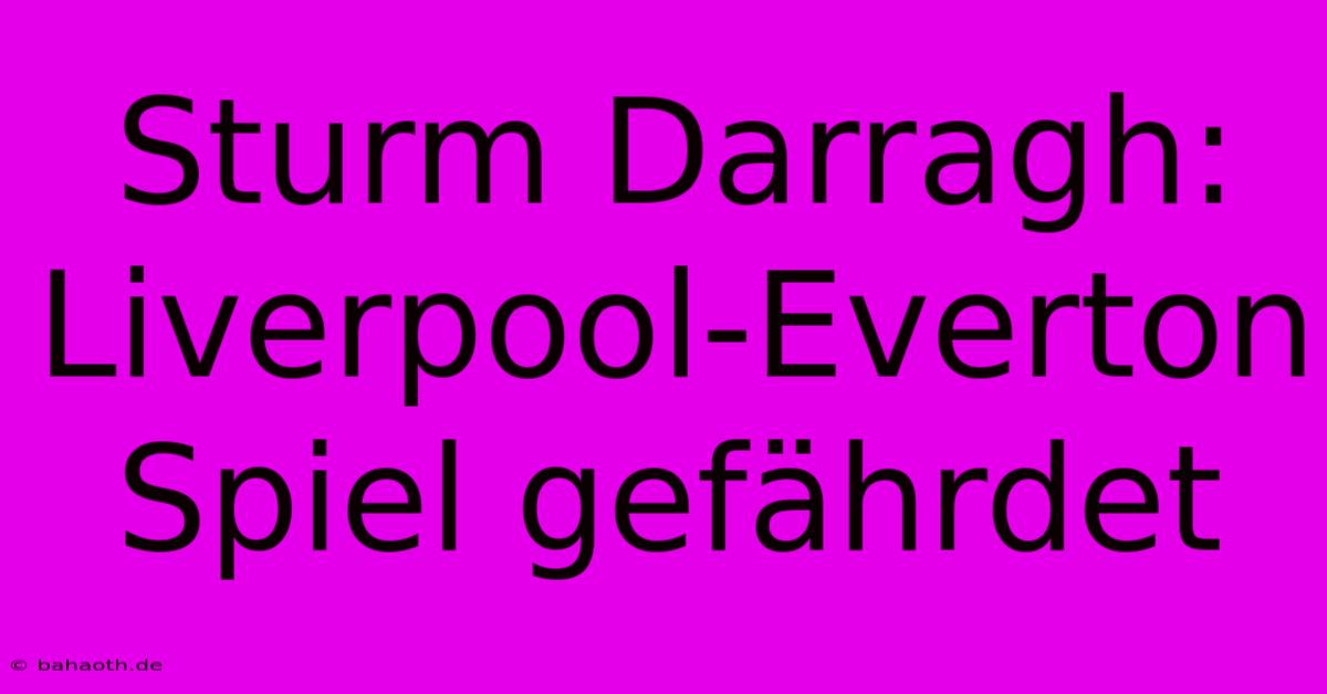 Sturm Darragh: Liverpool-Everton Spiel Gefährdet