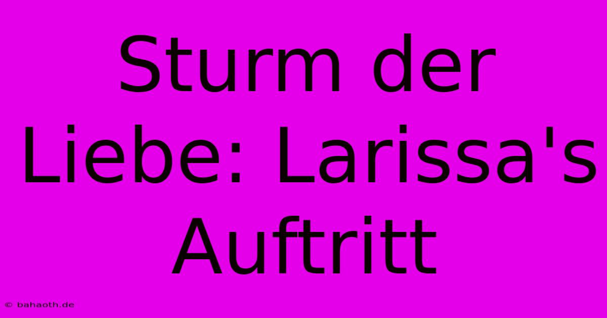 Sturm Der Liebe: Larissa's Auftritt