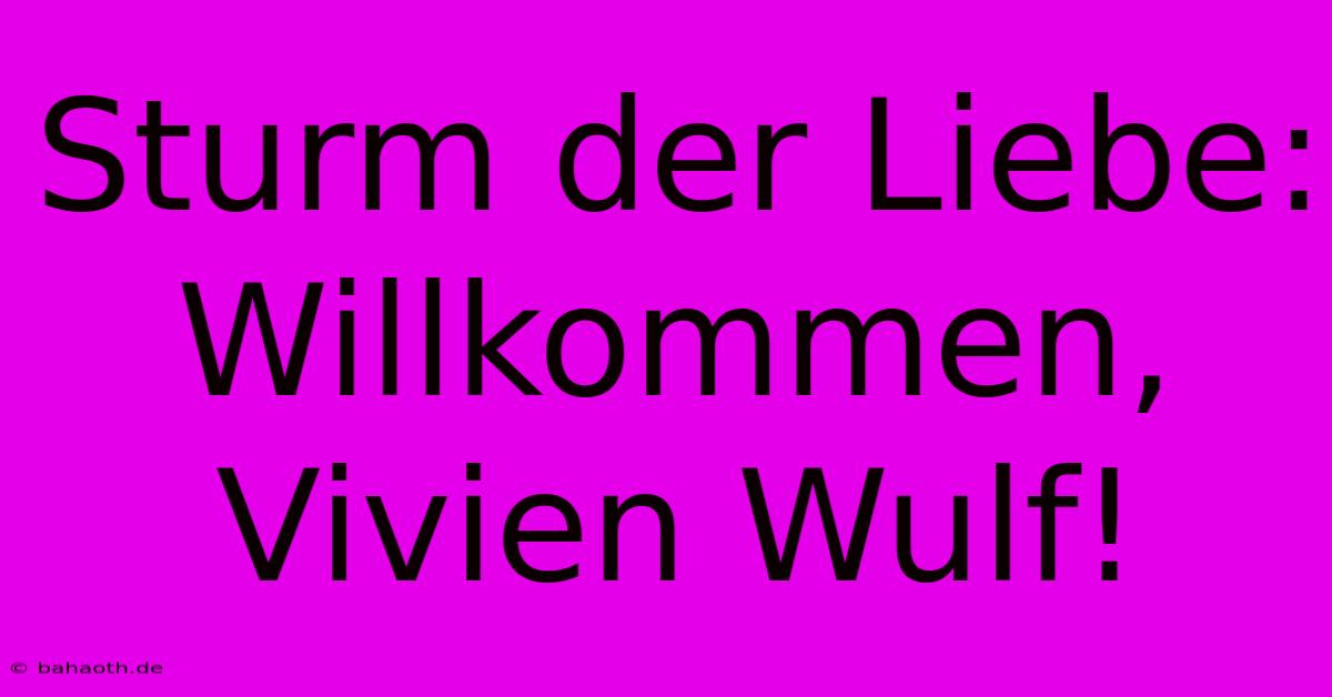 Sturm Der Liebe:  Willkommen, Vivien Wulf!