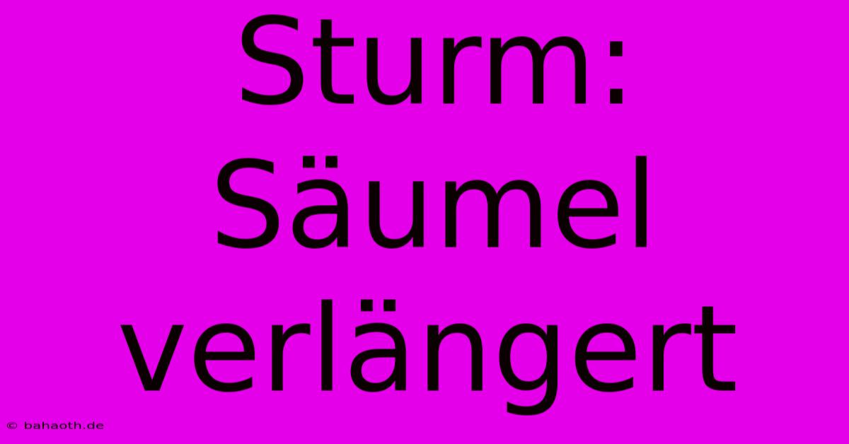 Sturm: Säumel Verlängert