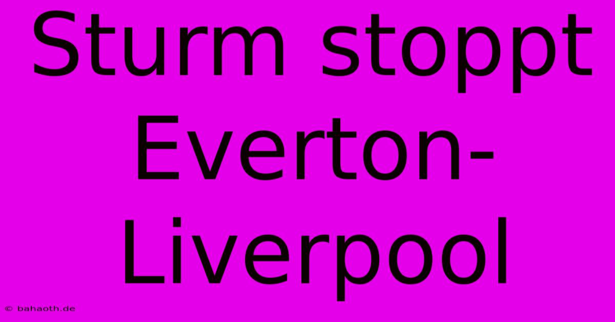 Sturm Stoppt Everton-Liverpool