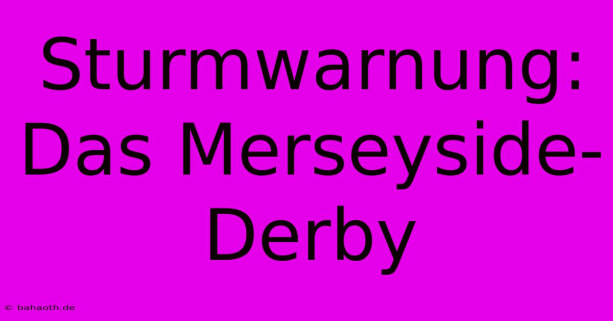 Sturmwarnung: Das Merseyside-Derby