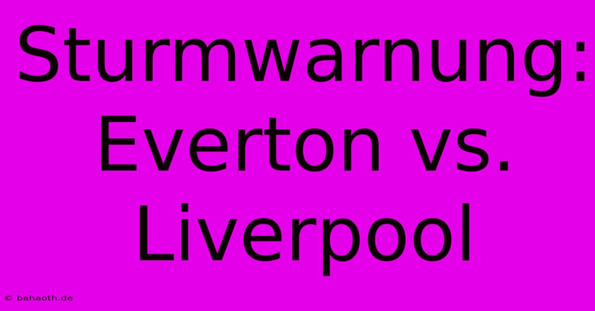 Sturmwarnung: Everton Vs. Liverpool