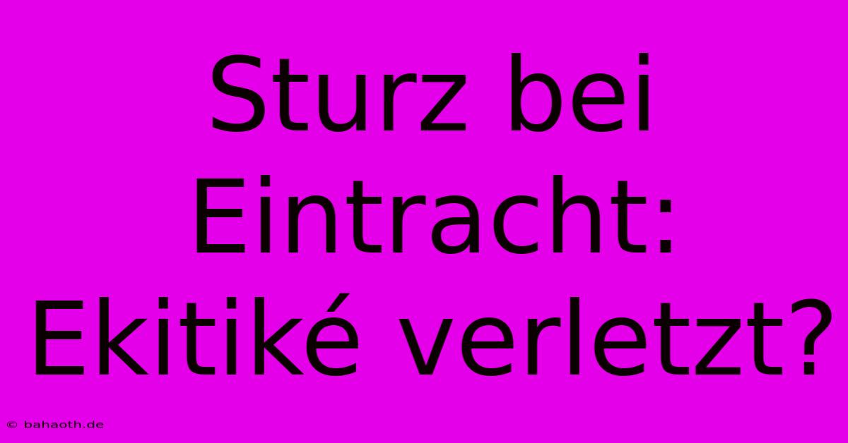 Sturz Bei Eintracht: Ekitiké Verletzt?