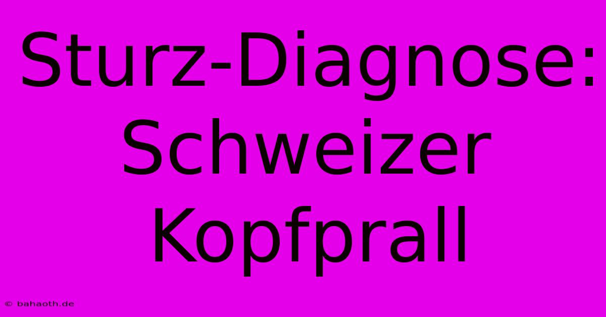 Sturz-Diagnose: Schweizer Kopfprall