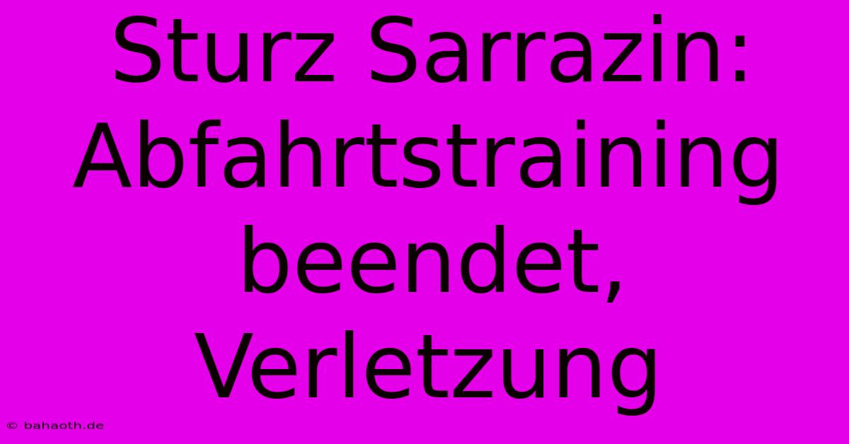 Sturz Sarrazin: Abfahrtstraining Beendet, Verletzung