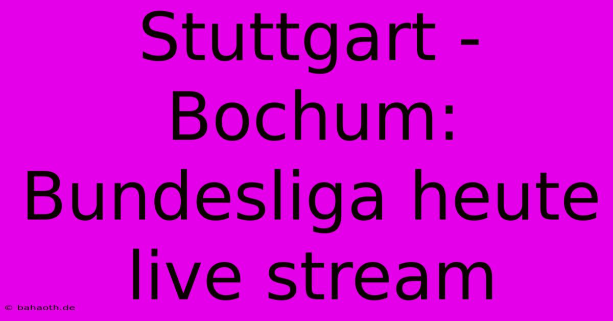 Stuttgart - Bochum: Bundesliga Heute Live Stream