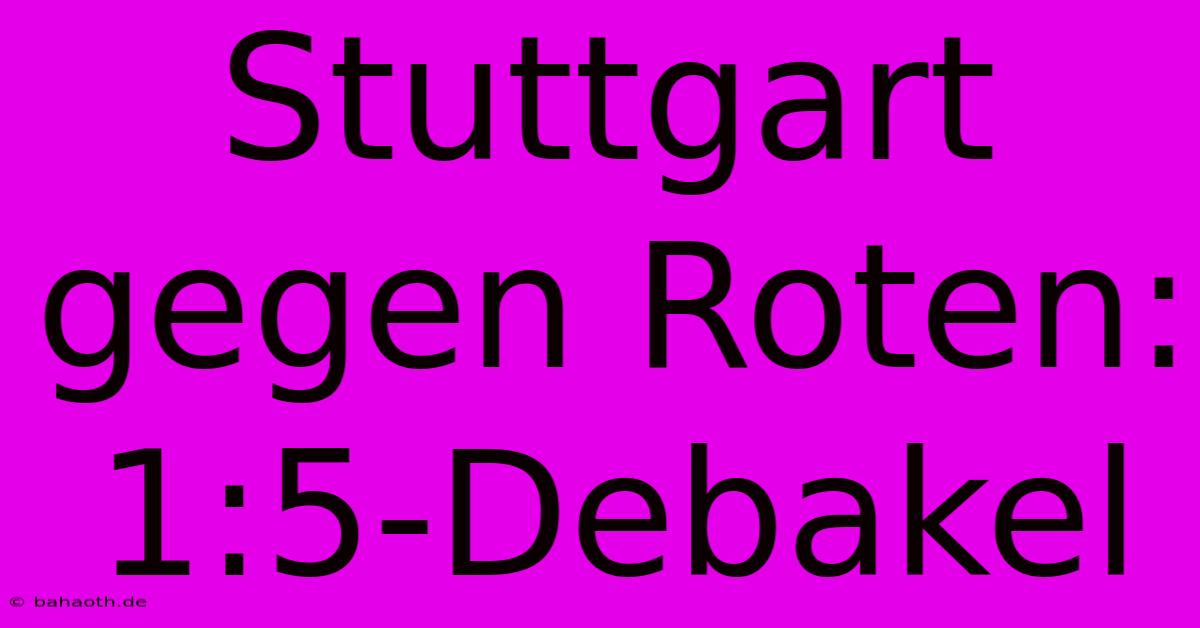 Stuttgart Gegen Roten: 1:5-Debakel