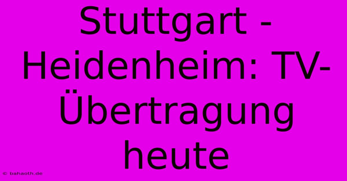 Stuttgart - Heidenheim: TV-Übertragung Heute