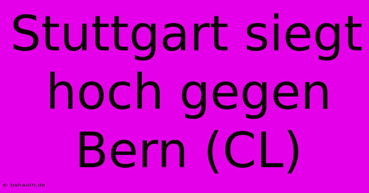 Stuttgart Siegt Hoch Gegen Bern (CL)