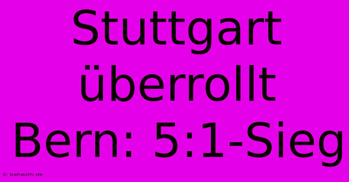 Stuttgart Überrollt Bern: 5:1-Sieg