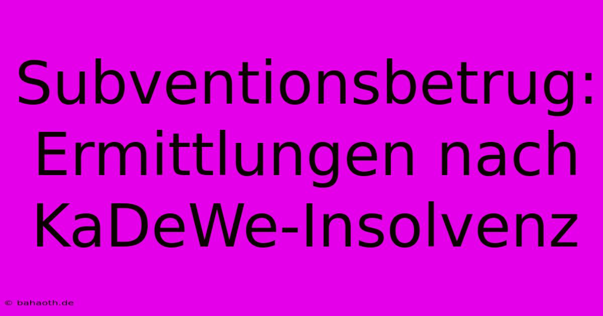 Subventionsbetrug: Ermittlungen Nach KaDeWe-Insolvenz