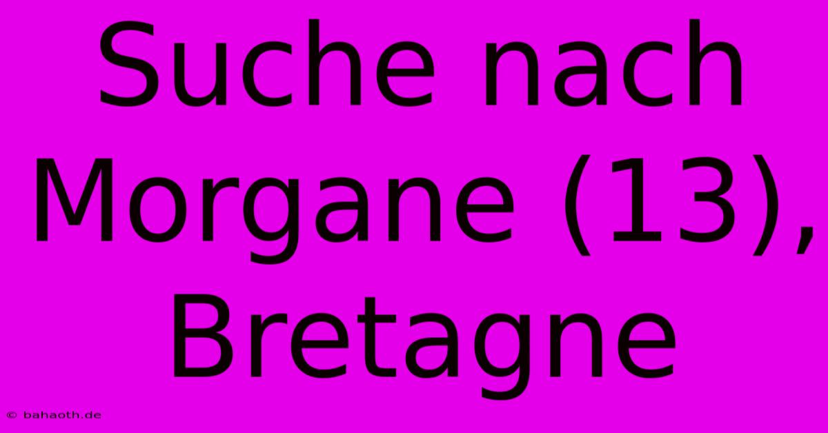 Suche Nach Morgane (13), Bretagne