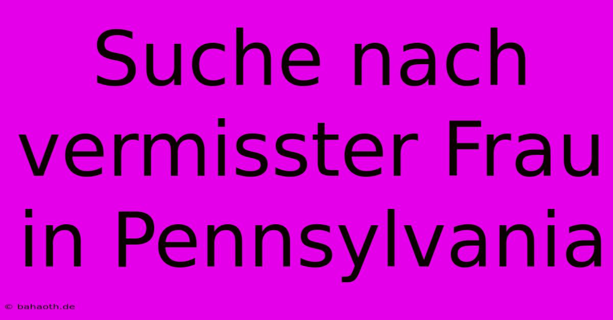 Suche Nach Vermisster Frau In Pennsylvania