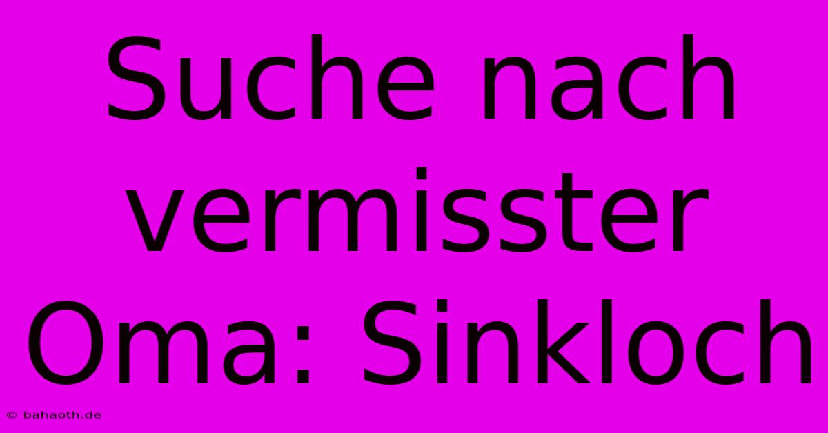 Suche Nach Vermisster Oma: Sinkloch