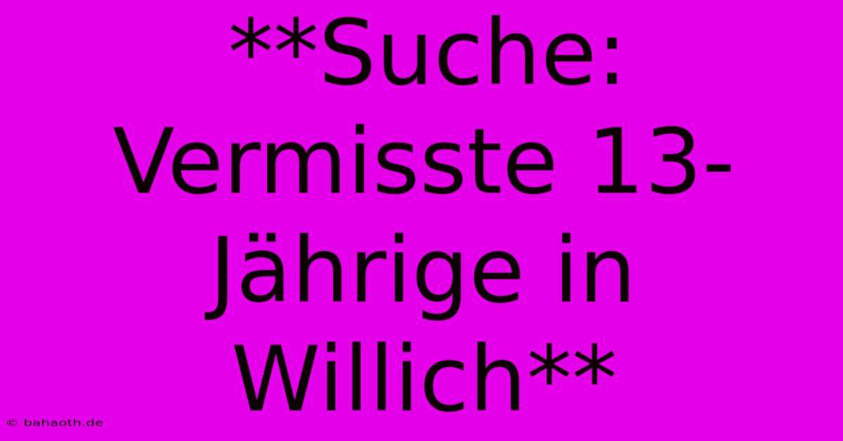 **Suche: Vermisste 13-Jährige In Willich**