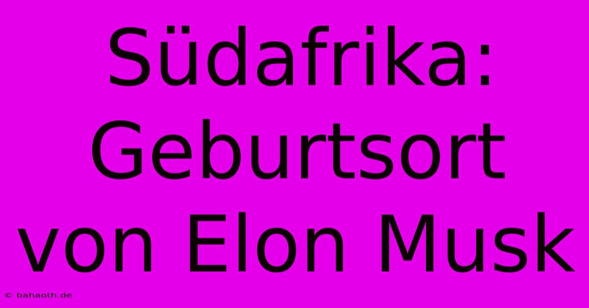 Südafrika: Geburtsort Von Elon Musk