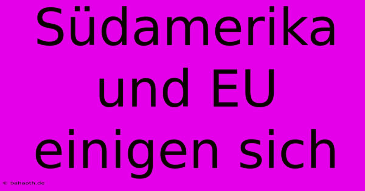 Südamerika Und EU Einigen Sich