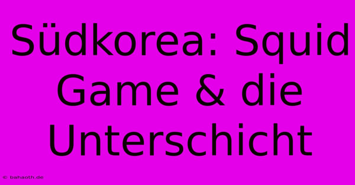 Südkorea: Squid Game & Die Unterschicht