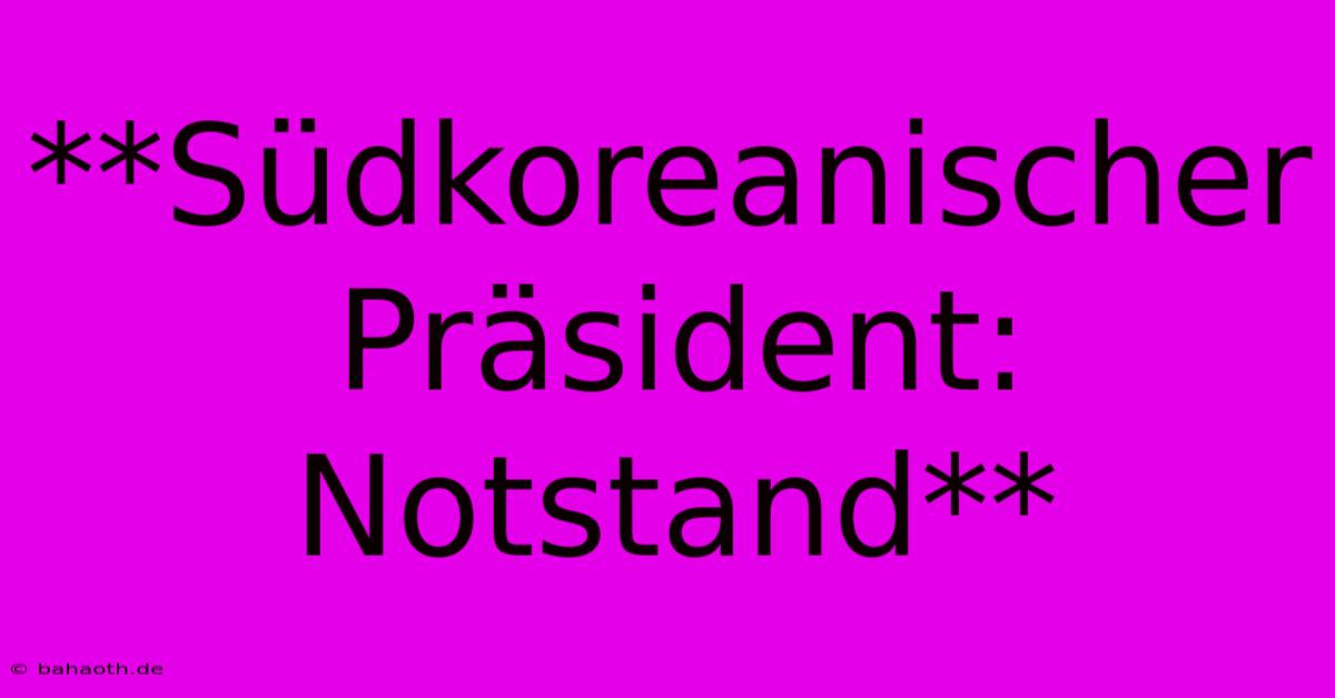 **Südkoreanischer Präsident: Notstand**