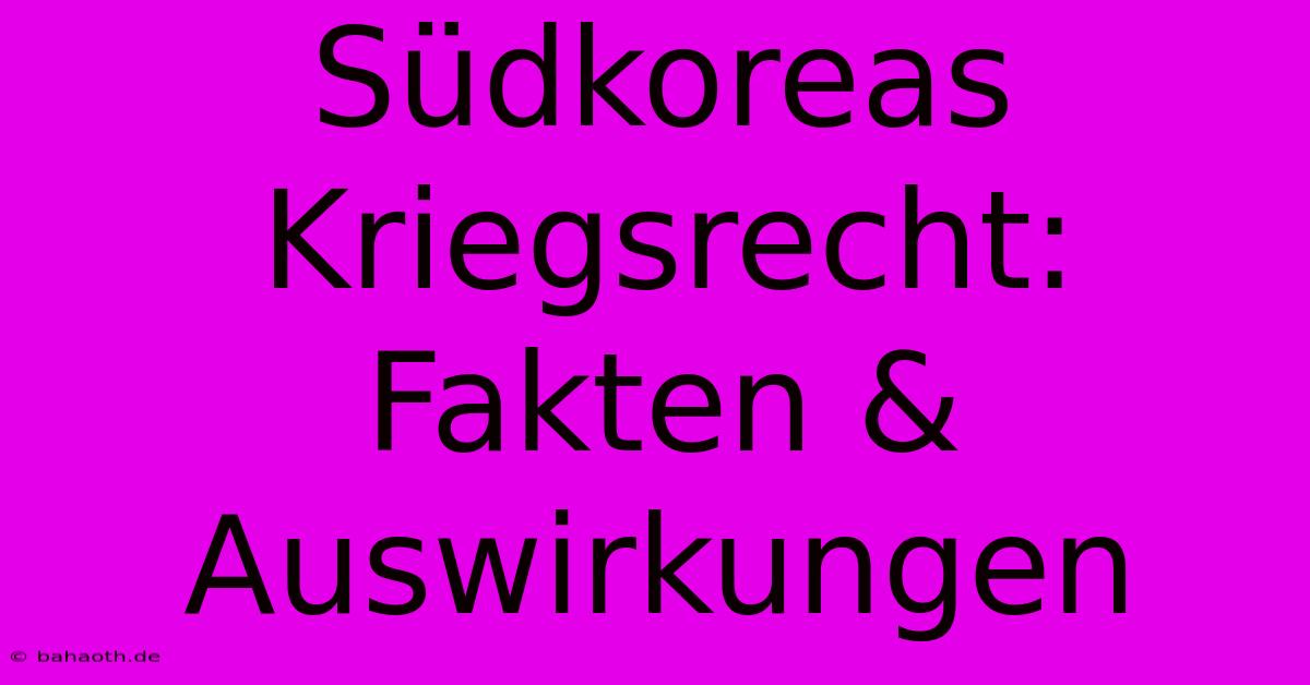 Südkoreas Kriegsrecht: Fakten & Auswirkungen