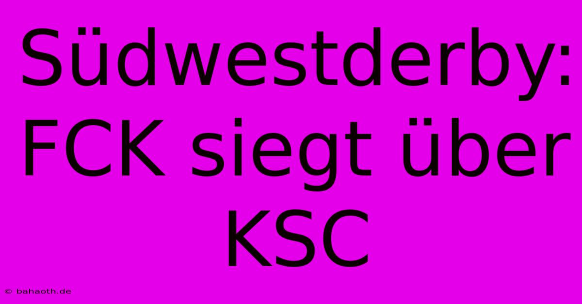 Südwestderby: FCK Siegt Über KSC