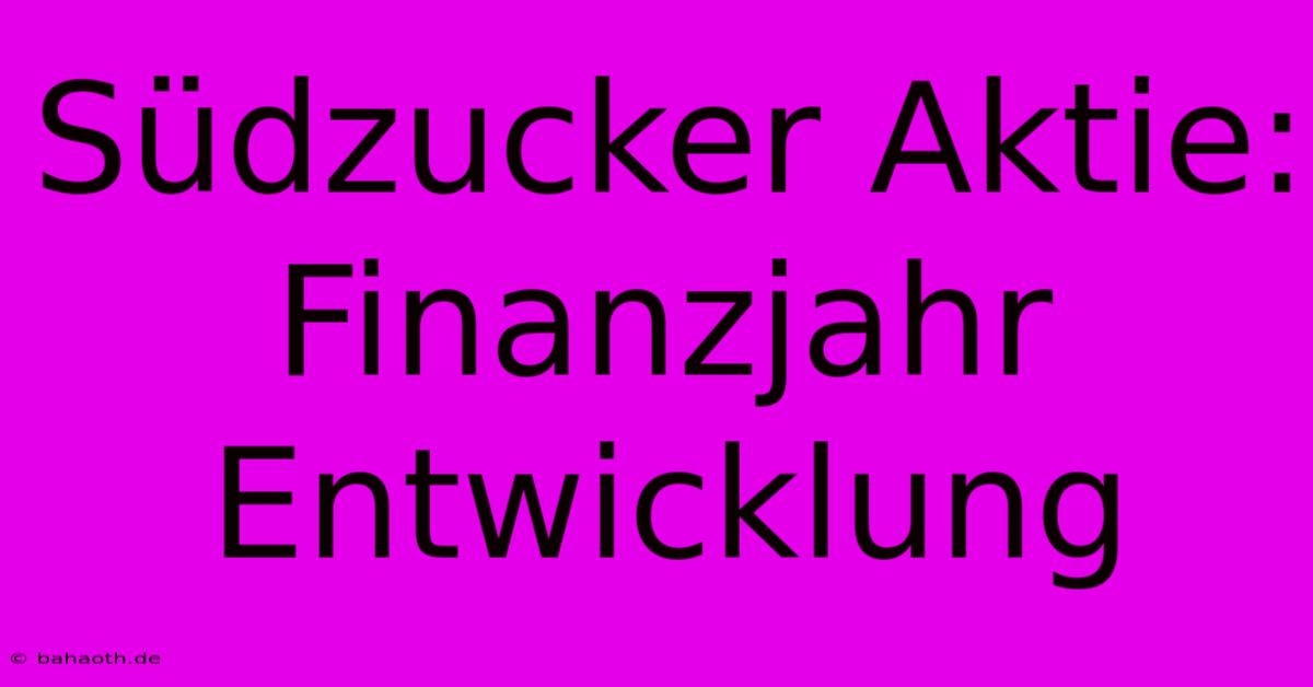 Südzucker Aktie: Finanzjahr Entwicklung