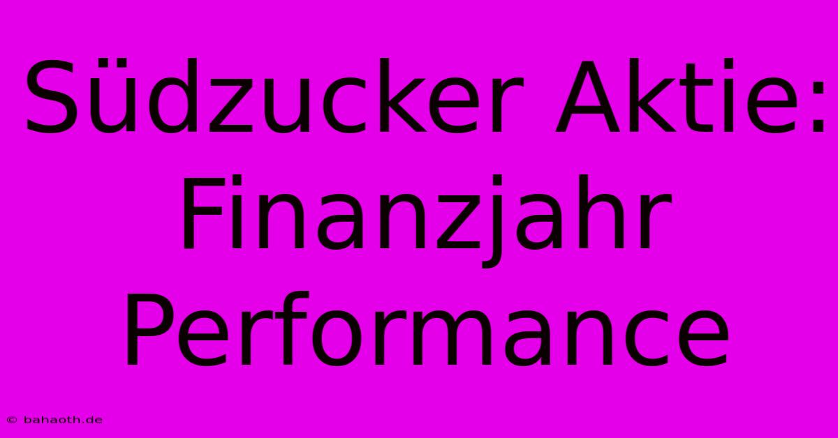 Südzucker Aktie:  Finanzjahr Performance