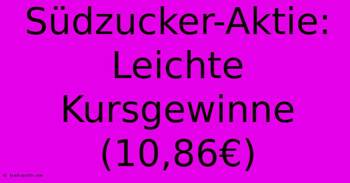 Südzucker-Aktie: Leichte Kursgewinne (10,86€)