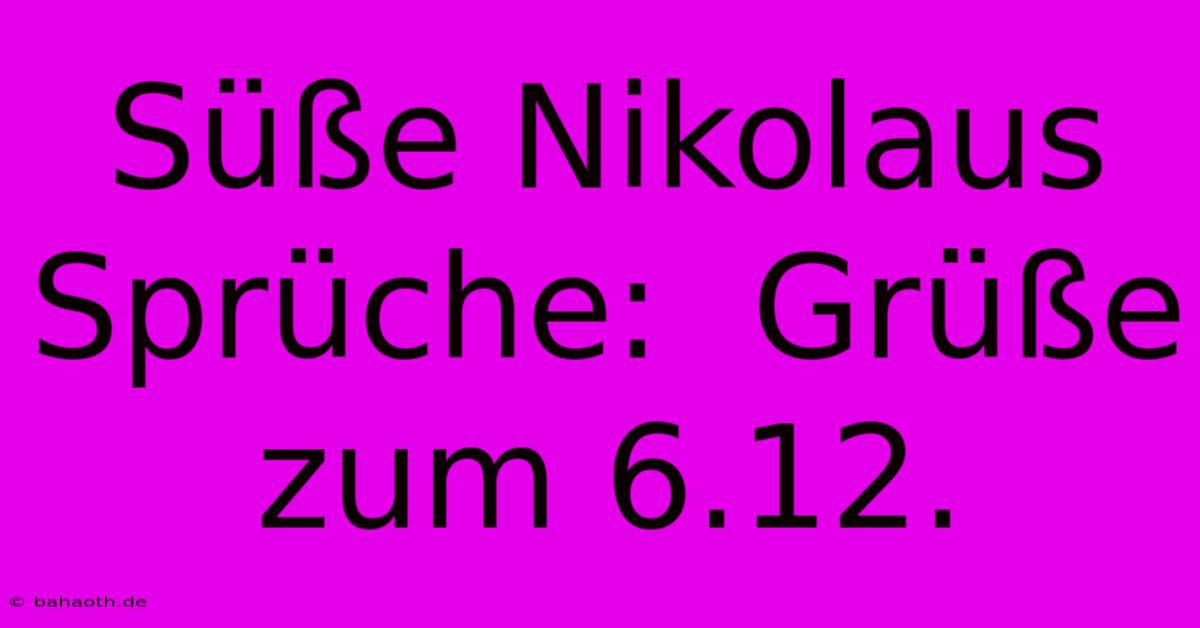 Süße Nikolaus Sprüche:  Grüße Zum 6.12.