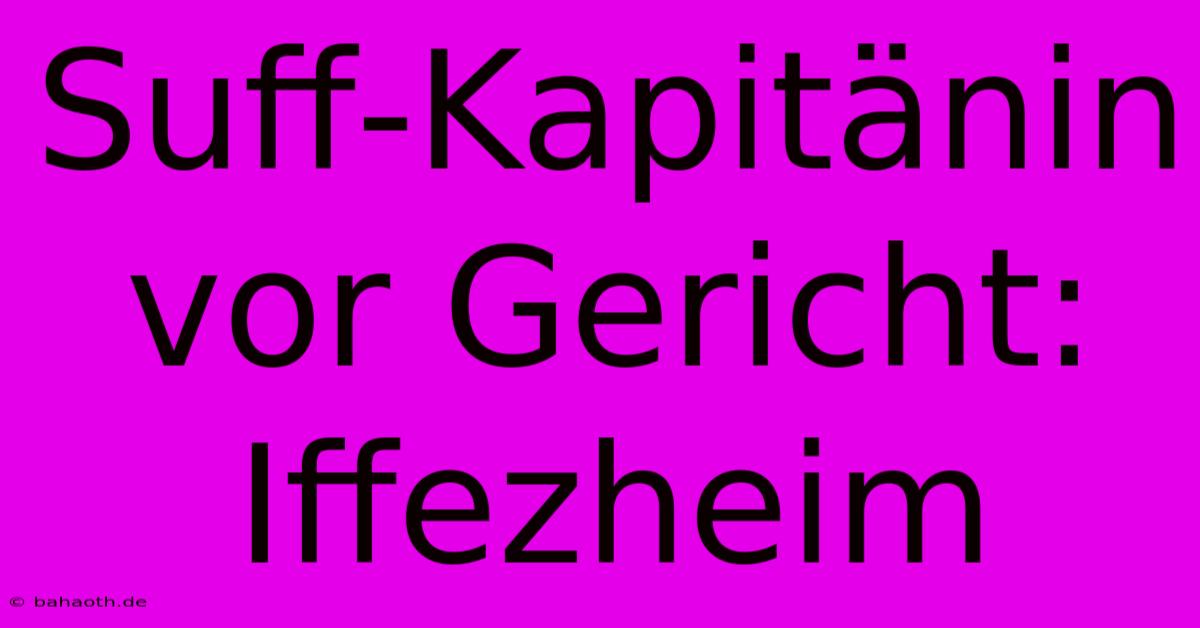 Suff-Kapitänin Vor Gericht: Iffezheim