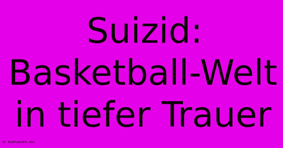 Suizid: Basketball-Welt In Tiefer Trauer