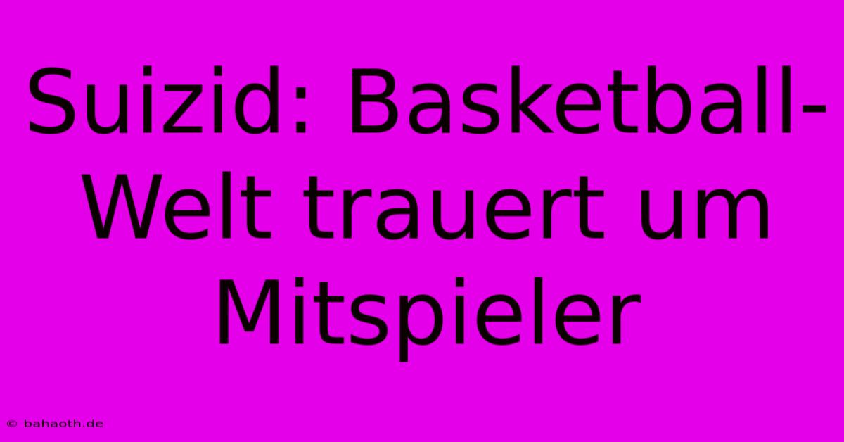 Suizid: Basketball-Welt Trauert Um Mitspieler